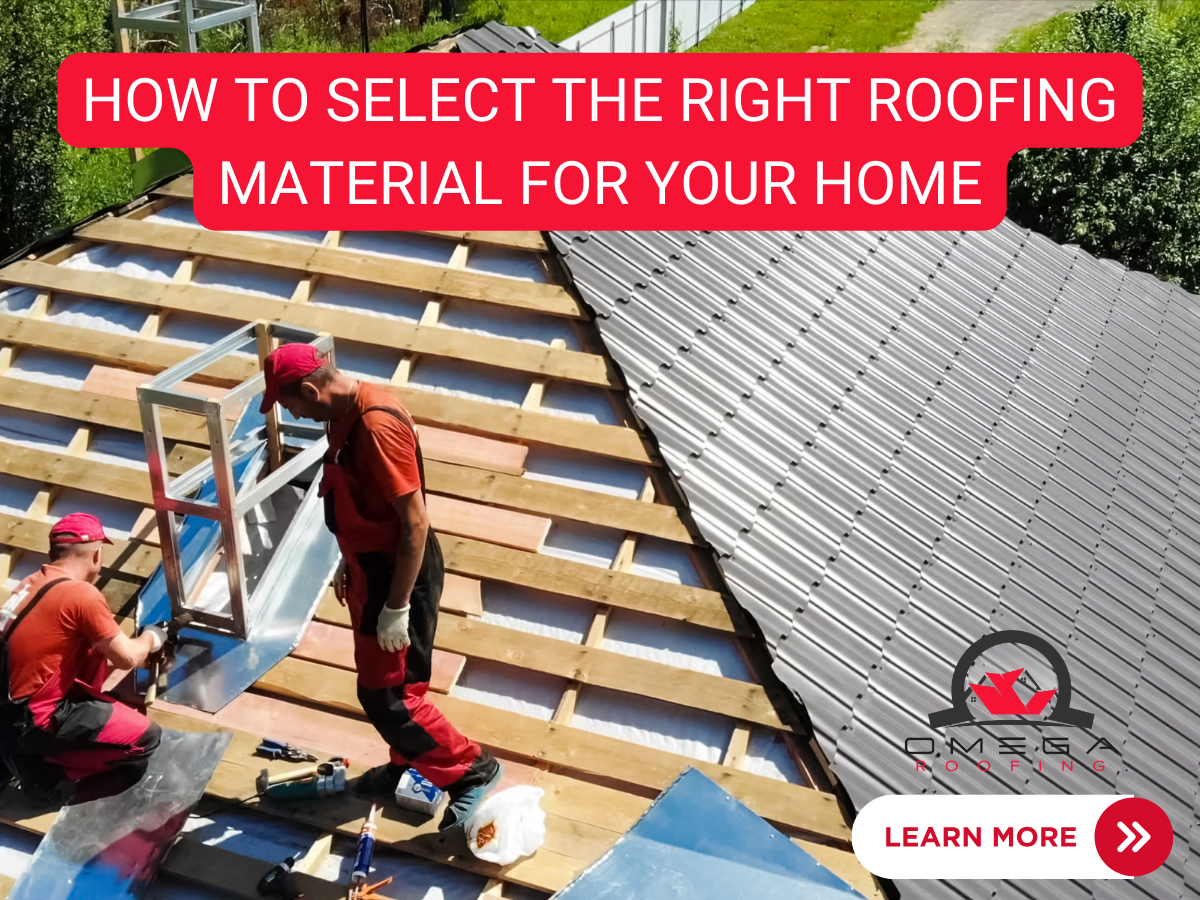 How to Select the Right Roofing Material for Your Home Omega Roofing, LLC